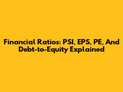 Financial Ratios: PSI, EPS, PE, And Debt-to-Equity Explained