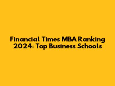 Financial Times MBA Ranking 2024: Top Business Schools