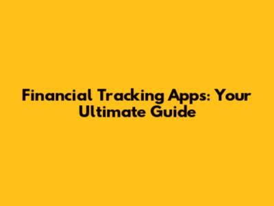 Financial Tracking Apps: Your Ultimate Guide