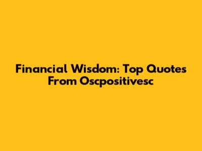 Financial Wisdom: Top Quotes From Oscpositivesc