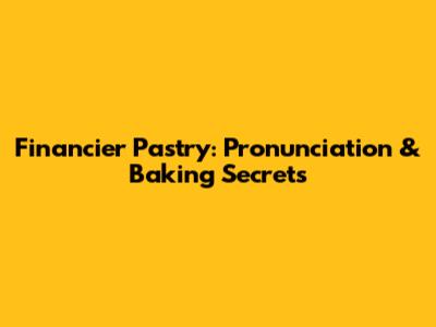 Financier Pastry: Pronunciation & Baking Secrets