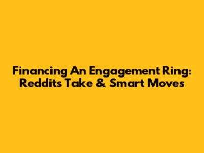 Financing An Engagement Ring: Reddit's Take & Smart Moves