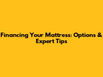 Financing Your Mattress: Options & Expert Tips
