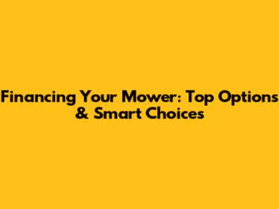 Financing Your Mower: Top Options & Smart Choices