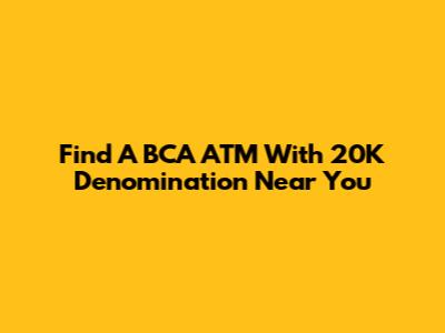 Find A BCA ATM With 20K Denomination Near You