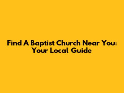 Find A Baptist Church Near You: Your Local Guide