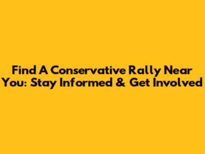 Find A Conservative Rally Near You: Stay Informed & Get Involved