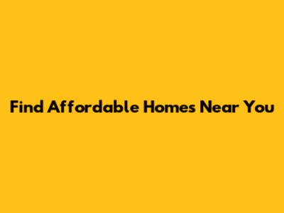 Find Affordable Homes Near You