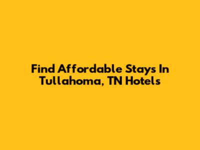 Find Affordable Stays In Tullahoma, TN Hotels