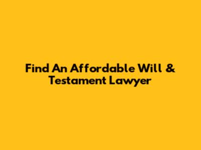 Find An Affordable Will & Testament Lawyer