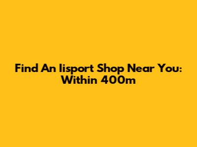 Find An Iisport Shop Near You: Within 400m