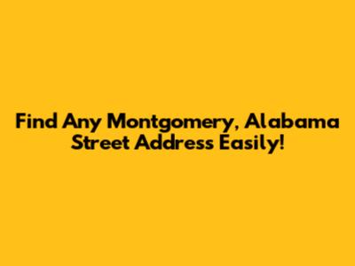 Find Any Montgomery, Alabama Street Address Easily!