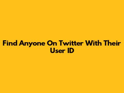 Find Anyone On Twitter With Their User ID