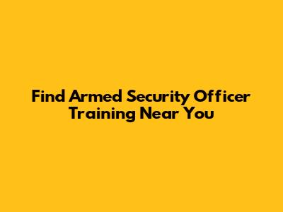 Find Armed Security Officer Training Near You