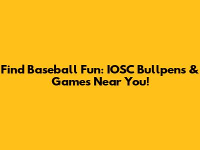 Find Baseball Fun: IOSC Bullpens & Games Near You!