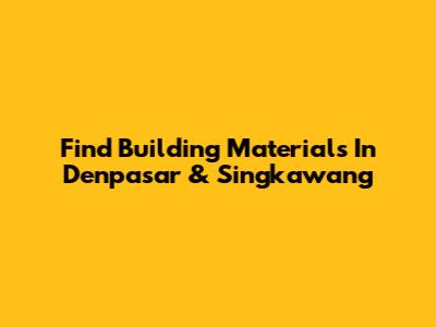 Find Building Materials In Denpasar & Singkawang