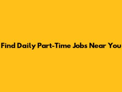 Find Daily Part-Time Jobs Near You