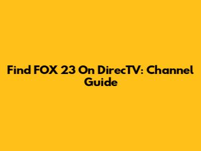 Find FOX 23 On DirecTV: Channel Guide