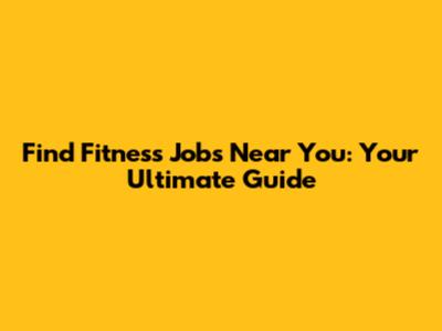 Find Fitness Jobs Near You: Your Ultimate Guide