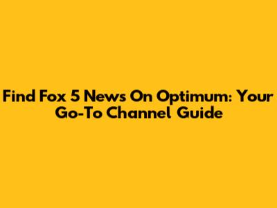 Find Fox 5 News On Optimum: Your Go-To Channel Guide