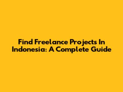 Find Freelance Projects In Indonesia: A Complete Guide