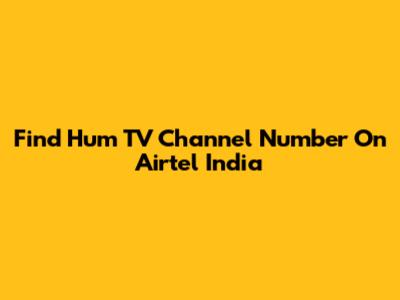 Find Hum TV Channel Number On Airtel India