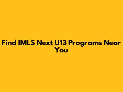 Find IMLS Next U13 Programs Near You