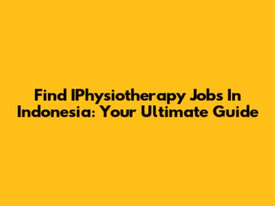 Find IPhysiotherapy Jobs In Indonesia: Your Ultimate Guide