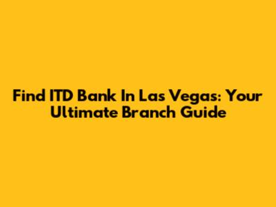 Find ITD Bank In Las Vegas: Your Ultimate Branch Guide