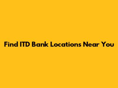 Find ITD Bank Locations Near You