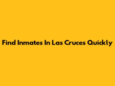 Find Inmates In Las Cruces Quickly