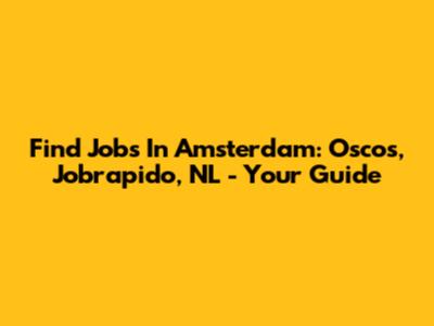 Find Jobs In Amsterdam: Oscos, Jobrapido, NL - Your Guide