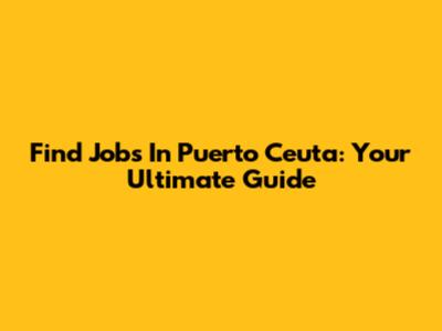 Find Jobs In Puerto Ceuta: Your Ultimate Guide