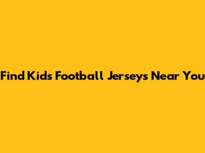 Find Kids Football Jerseys Near You