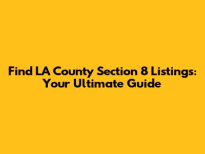 Find LA County Section 8 Listings: Your Ultimate Guide