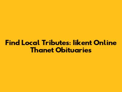 Find Local Tributes: Iikent Online Thanet Obituaries