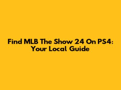 Find MLB The Show 24 On PS4: Your Local Guide
