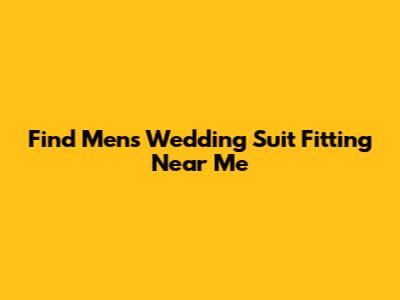 Find Men's Wedding Suit Fitting Near Me
