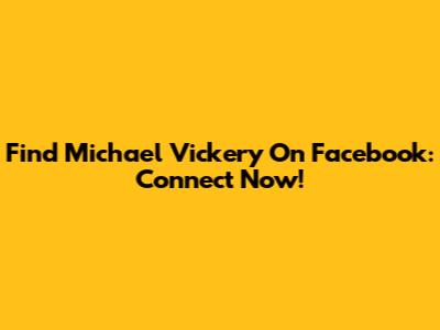 Find Michael Vickery On Facebook: Connect Now!