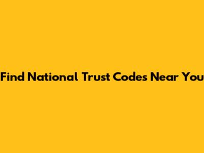 Find National Trust Codes Near You