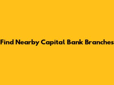 Find Nearby Capital Bank Branches