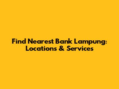 Find Nearest Bank Lampung: Locations & Services