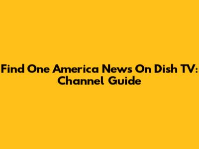 Find One America News On Dish TV: Channel Guide