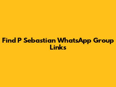 Find P Sebastian WhatsApp Group Links