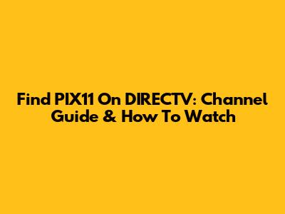 Find PIX11 On DIRECTV: Channel Guide & How To Watch