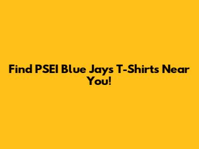 Find PSEI Blue Jays T-Shirts Near You!