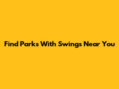 Find Parks With Swings Near You