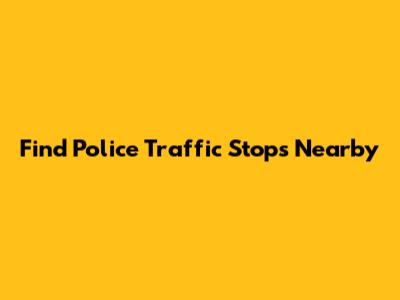 Find Police Traffic Stops Nearby