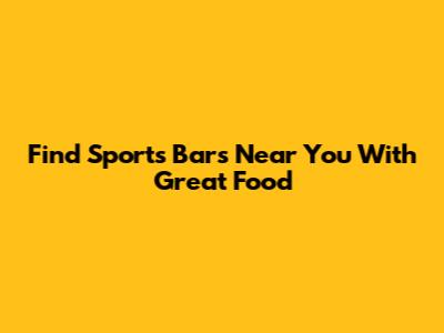 Find Sports Bars Near You With Great Food