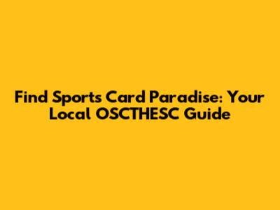 Find Sports Card Paradise: Your Local OSCTHESC Guide